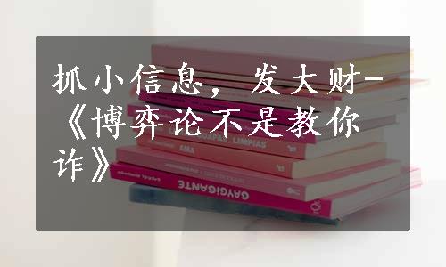 抓小信息，发大财-《博弈论不是教你诈》