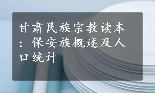 甘肃民族宗教读本：保安族概述及人口统计