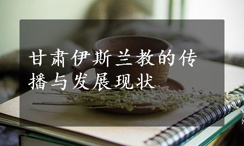 甘肃伊斯兰教的传播与发展现状