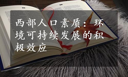 西部人口素质：环境可持续发展的积极效应