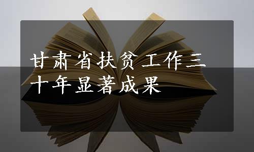 甘肃省扶贫工作三十年显著成果