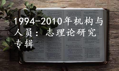 1994-2010年机构与人员：志理论研究专辑