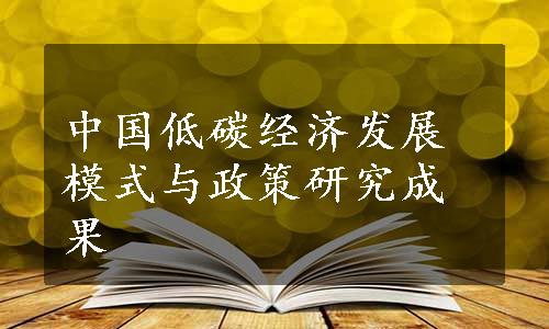 中国低碳经济发展模式与政策研究成果