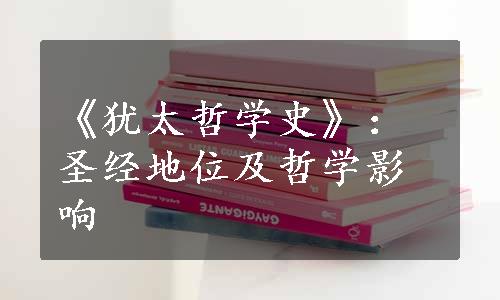 《犹太哲学史》：圣经地位及哲学影响