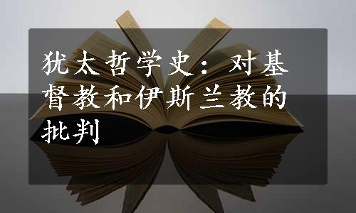 犹太哲学史：对基督教和伊斯兰教的批判