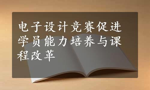 电子设计竞赛促进学员能力培养与课程改革