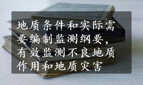 地质条件和实际需要编制监测纲要，有效监测不良地质作用和地质灾害