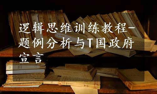 逻辑思维训练教程-题例分析与T国政府宣言