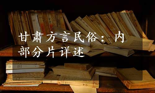 甘肃方言民俗：内部分片详述