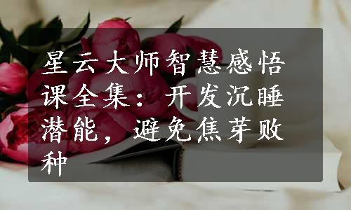 星云大师智慧感悟课全集：开发沉睡潜能，避免焦芽败种