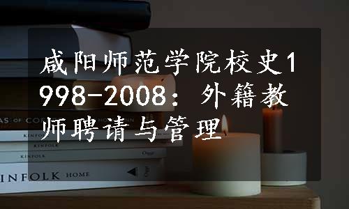 咸阳师范学院校史1998-2008：外籍教师聘请与管理