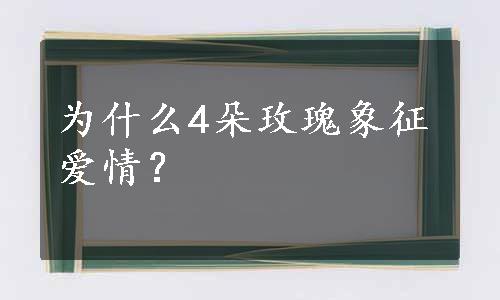 为什么4朵玫瑰象征爱情？