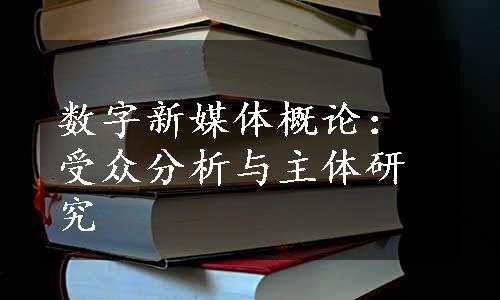 数字新媒体概论：受众分析与主体研究