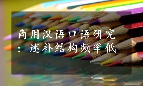 商用汉语口语研究：述补结构频率低