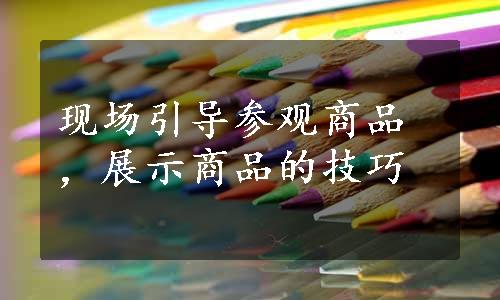 现场引导参观商品，展示商品的技巧