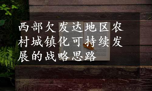 西部欠发达地区农村城镇化可持续发展的战略思路