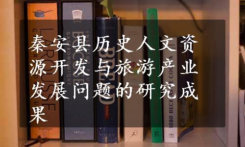 秦安县历史人文资源开发与旅游产业发展问题的研究成果