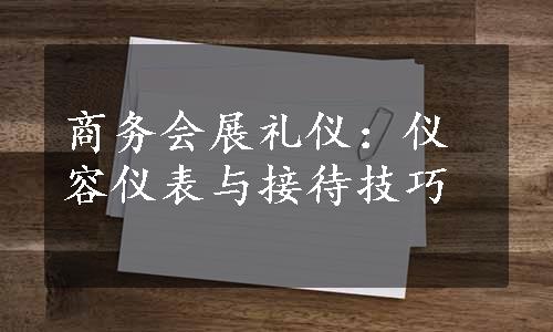 商务会展礼仪：仪容仪表与接待技巧