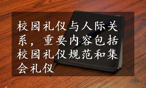 校园礼仪与人际关系，重要内容包括校园礼仪规范和集会礼仪