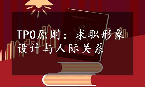 TPO原则：求职形象设计与人际关系