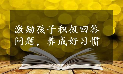 激励孩子积极回答问题，养成好习惯