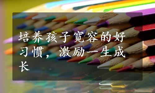 培养孩子宽容的好习惯，激励一生成长