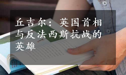 丘吉尔：英国首相与反法西斯抗战的英雄