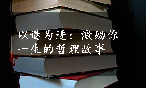 以退为进：激励你一生的哲理故事