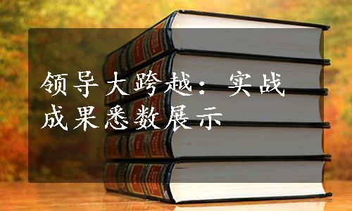 领导大跨越：实战成果悉数展示