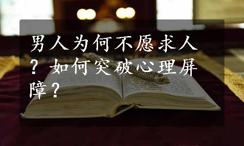 男人为何不愿求人？如何突破心理屏障？