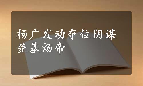 杨广发动夺位阴谋登基炀帝