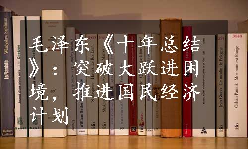 毛泽东《十年总结》：突破大跃进困境，推进国民经济计划