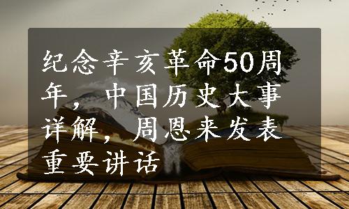 纪念辛亥革命50周年，中国历史大事详解，周恩来发表重要讲话