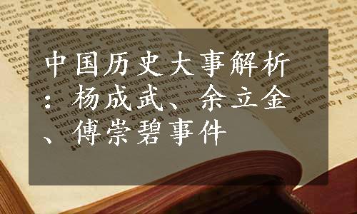 中国历史大事解析：杨成武、余立金、傅崇碧事件