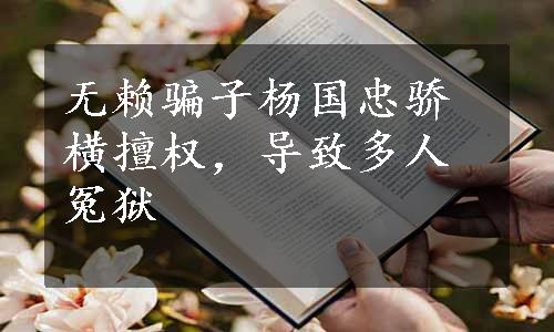 无赖骗子杨国忠骄横擅权，导致多人冤狱