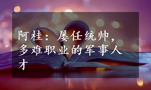 阿桂：屡任统帅，多难职业的军事人才