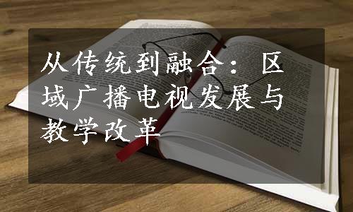 从传统到融合：区域广播电视发展与教学改革