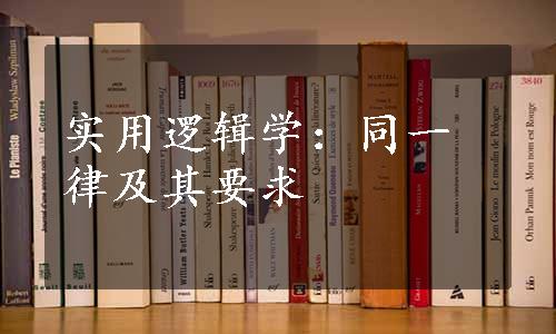 实用逻辑学：同一律及其要求