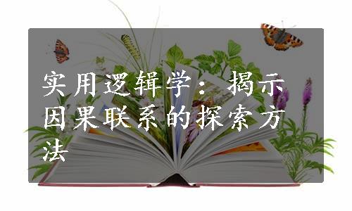 实用逻辑学：揭示因果联系的探索方法