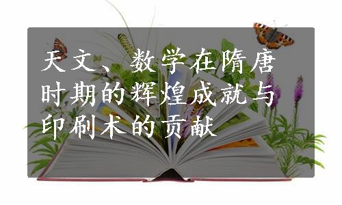 天文、数学在隋唐时期的辉煌成就与印刷术的贡献