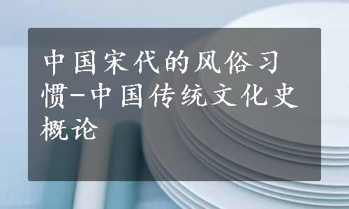 中国宋代的风俗习惯-中国传统文化史概论