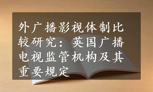 外广播影视体制比较研究：英国广播电视监管机构及其重要规定
