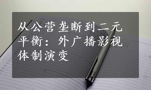 从公营垄断到二元平衡：外广播影视体制演变