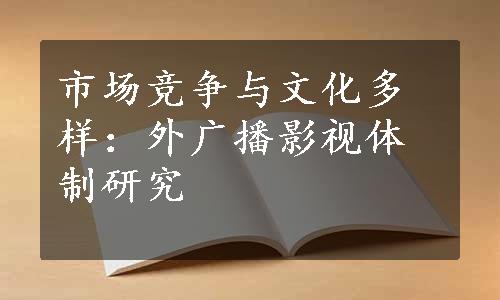 市场竞争与文化多样：外广播影视体制研究