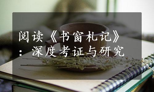 阅读《书窗札记》：深度考证与研究