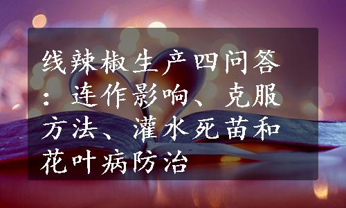 线辣椒生产四问答：连作影响、克服方法、灌水死苗和花叶病防治