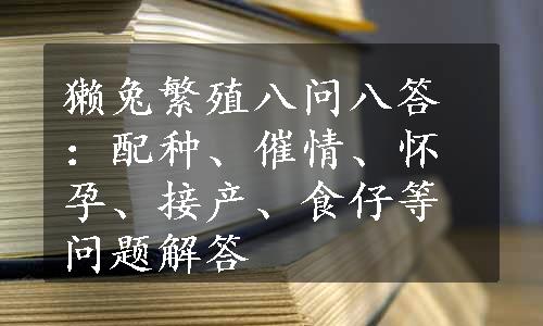 獭兔繁殖八问八答：配种、催情、怀孕、接产、食仔等问题解答