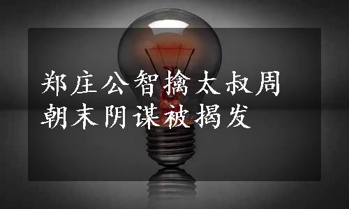 郑庄公智擒太叔周朝末阴谋被揭发