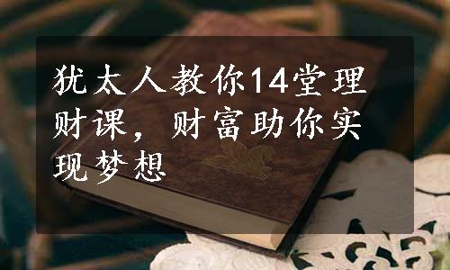 犹太人教你14堂理财课，财富助你实现梦想