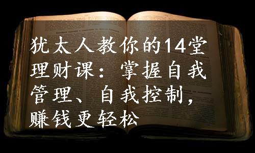 犹太人教你的14堂理财课：掌握自我管理、自我控制，赚钱更轻松